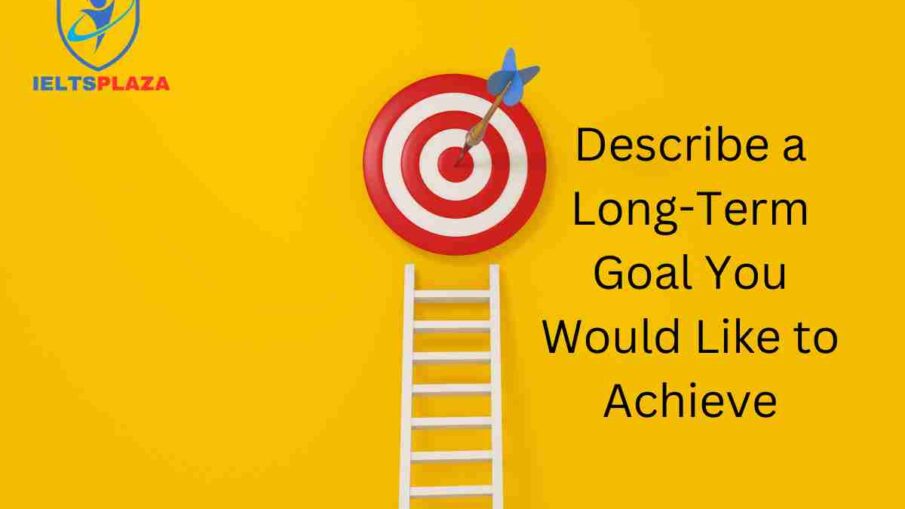 Describe a Long-Term Goal You Would Like to Achieve